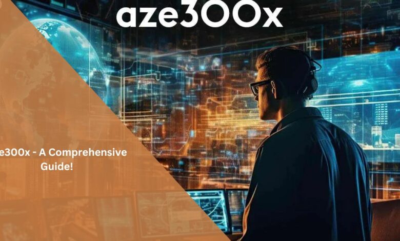 Aze300x - A Comprehensive Guide!